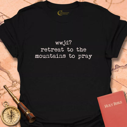 WWJD? Retreat to the Mountains to Pray T-Shirt