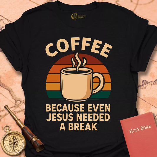 Coffee Because Even Jesus Needed a Break T-Shirt