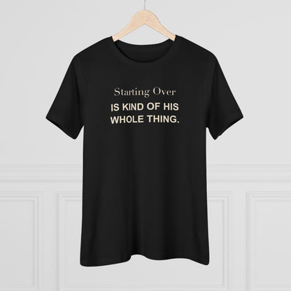 Starting Over Is Kind of His Whole Thing. Women's Tee
