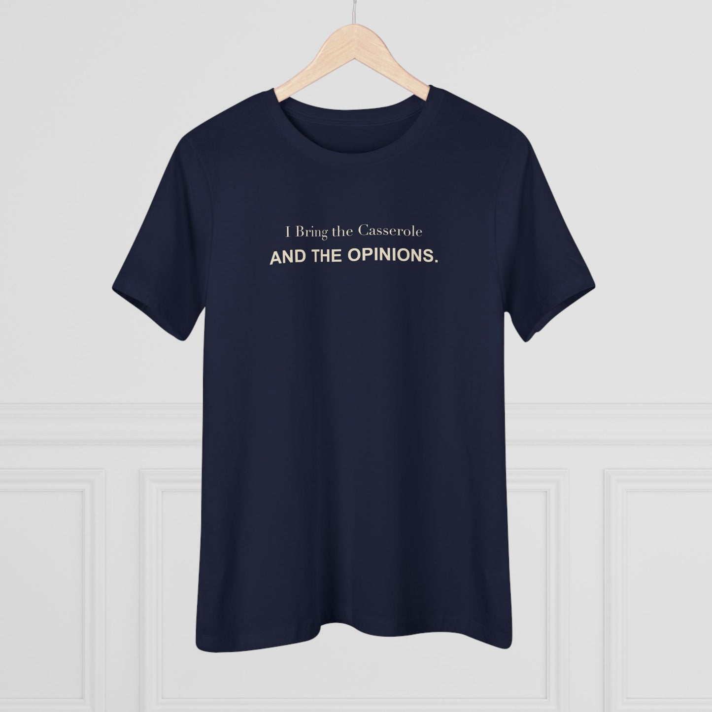 I Bring the Casserole and the Opinions. Women's Tee