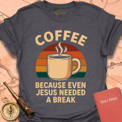 Coffee Because Even Jesus Needed a Break T-Shirt