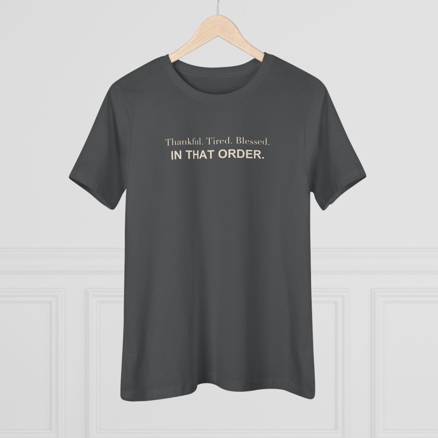 Thankful. Tired. Blessed. In That Order. Women's Tee
