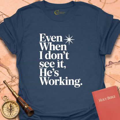 Even When I Don't See It T-Shirt