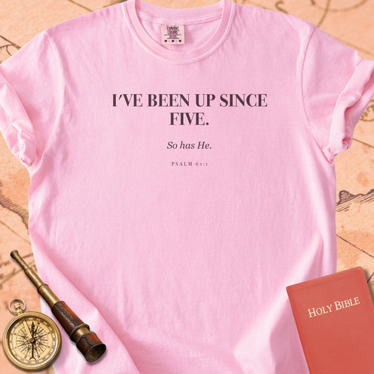 I've Been Up Since Five. — Blossom Comfort Colors t-shirt