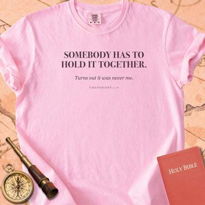 Somebody Has to Hold It Together. — Blossom Comfort Colors t-shirt