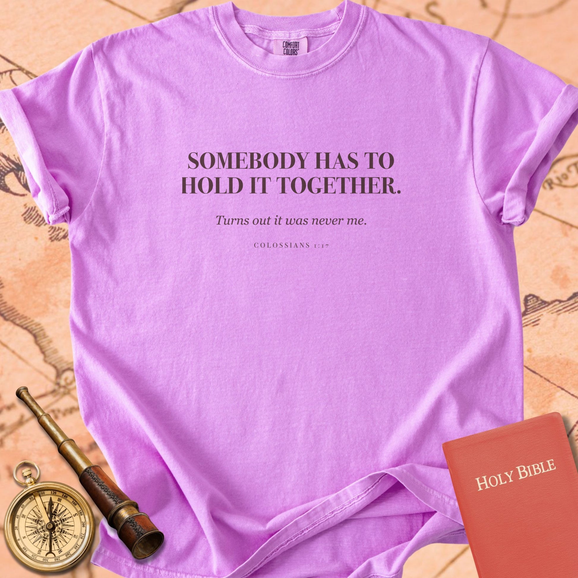 Somebody Has to Hold It Together. — Orchid Comfort Colors t-shirt