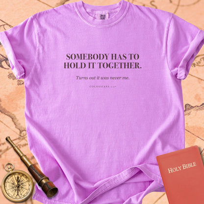 Somebody Has to Hold It Together. — Orchid Comfort Colors t-shirt