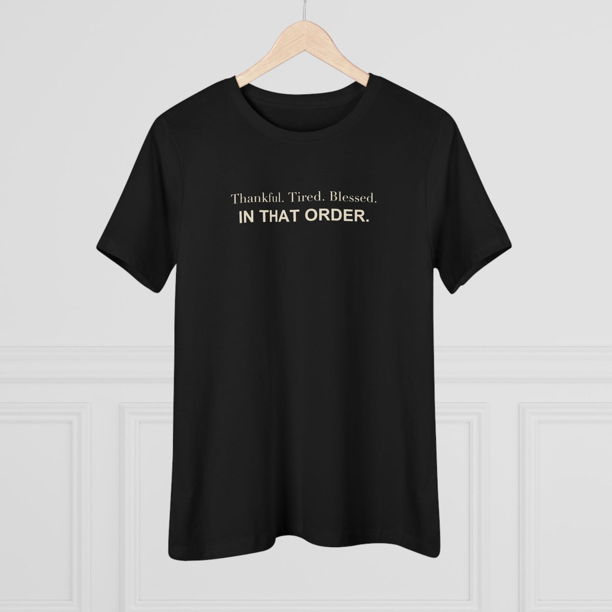 Thankful. Tired. Blessed. In That Order. Women's Tee