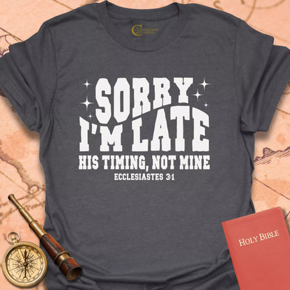 Sorry I'm Late, His Timing, Not Mine T-Shirt
