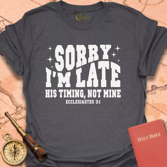 Sorry I'm Late, His Timing, Not Mine T-Shirt