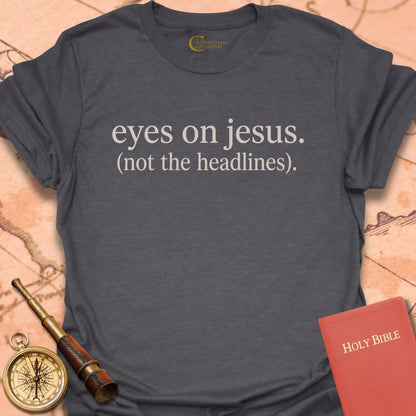 Eyes on Jesus (Not the Headlines) T-Shirt