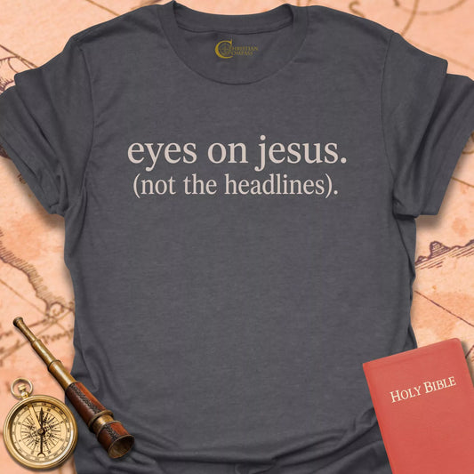 Eyes on Jesus (Not the Headlines) T-Shirt