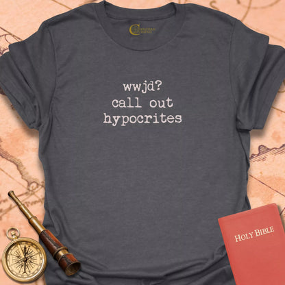 WWJD? Call Out Hypocrites T-Shirt