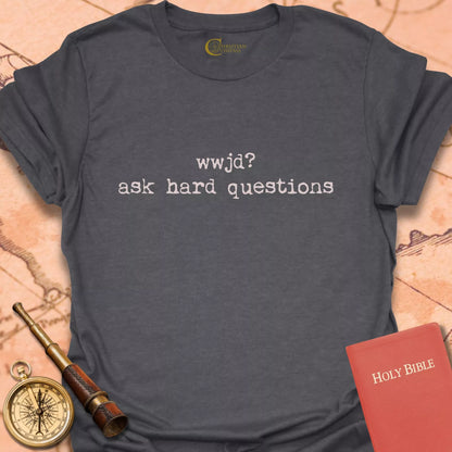 WWJD? Ask Hard Questions T-Shirt