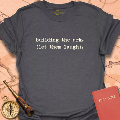 Building the Ark (Let Them Laugh) T-Shirt