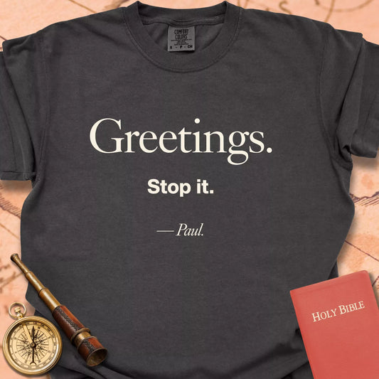Greetings.  Stop It. -Paul CC  T-shirt