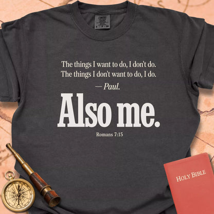 Also Me — Romans 7:15 T-Shirt