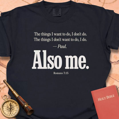 Also Me — Romans 7:15 T-Shirt