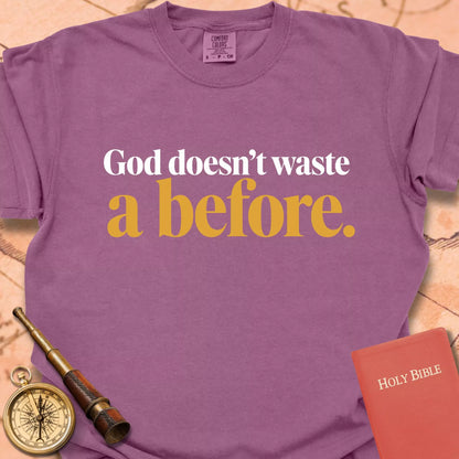 God Doesn't Waste A Before  T-shirt