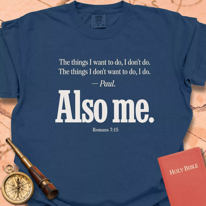 Also Me — Romans 7:15 T-Shirt