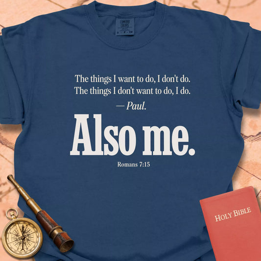 Also Me — Romans 7:15 T-Shirt