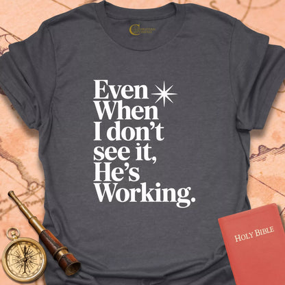 Even When I Don't See It T-Shirt