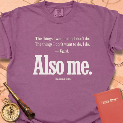 Also Me — Romans 7:15 T-Shirt