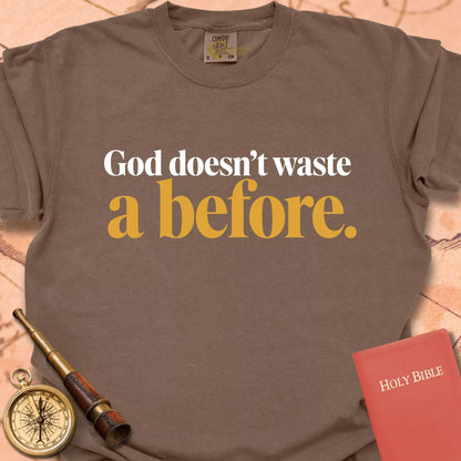 God Doesn't Waste A Before  T-shirt
