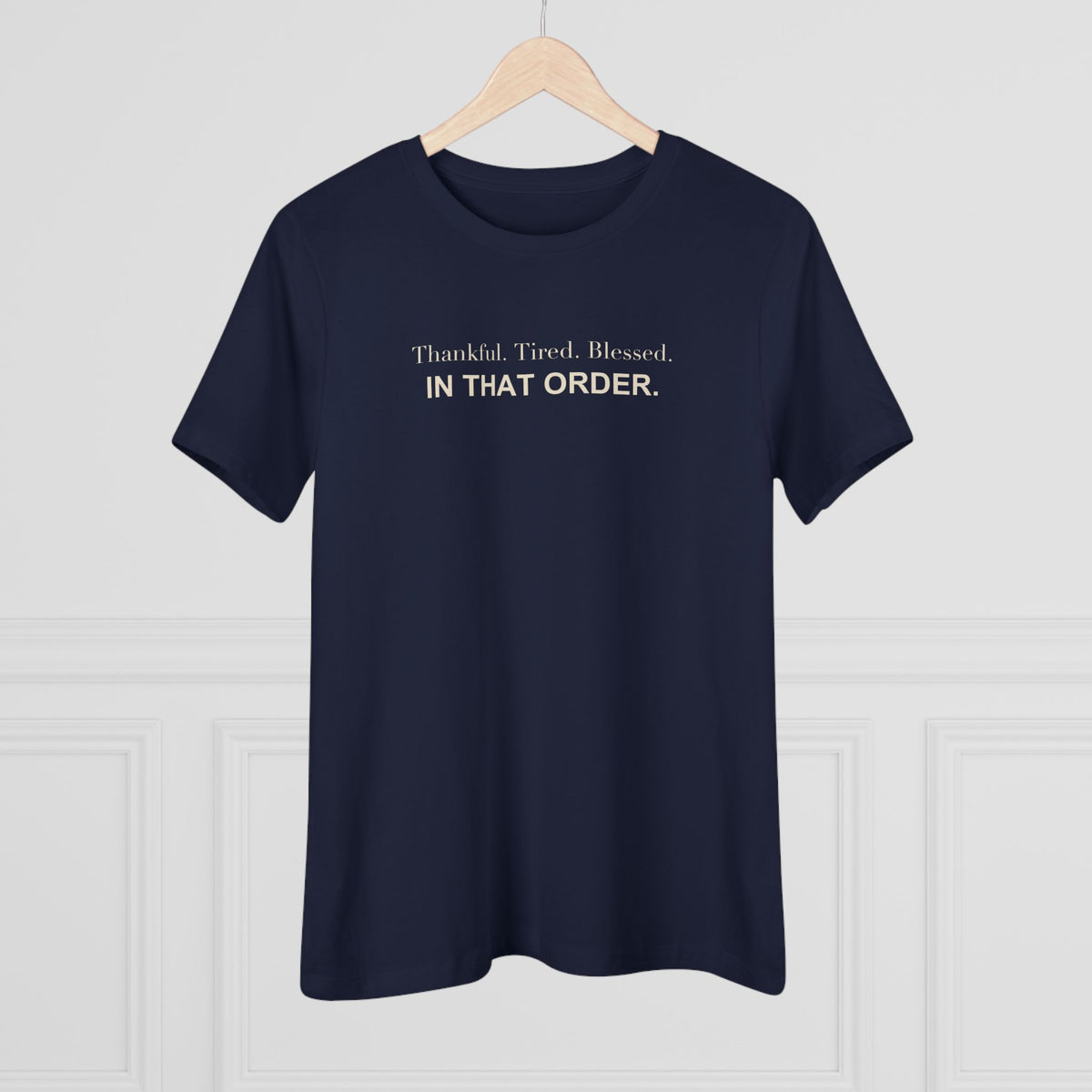 Thankful. Tired. Blessed. In That Order. Women's Tee