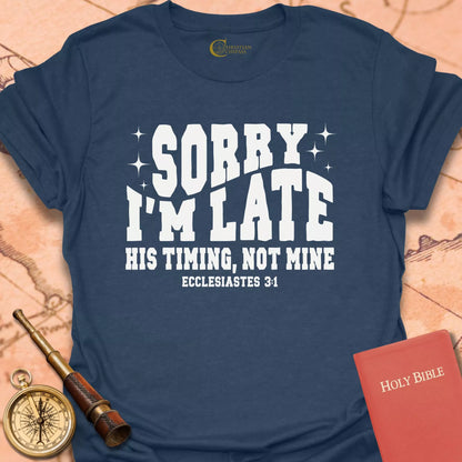 Sorry I'm Late, His Timing, Not Mine T-Shirt