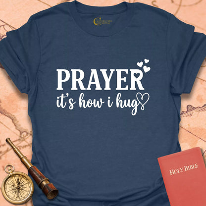 Prayer It's How I Hug T-Shirt
