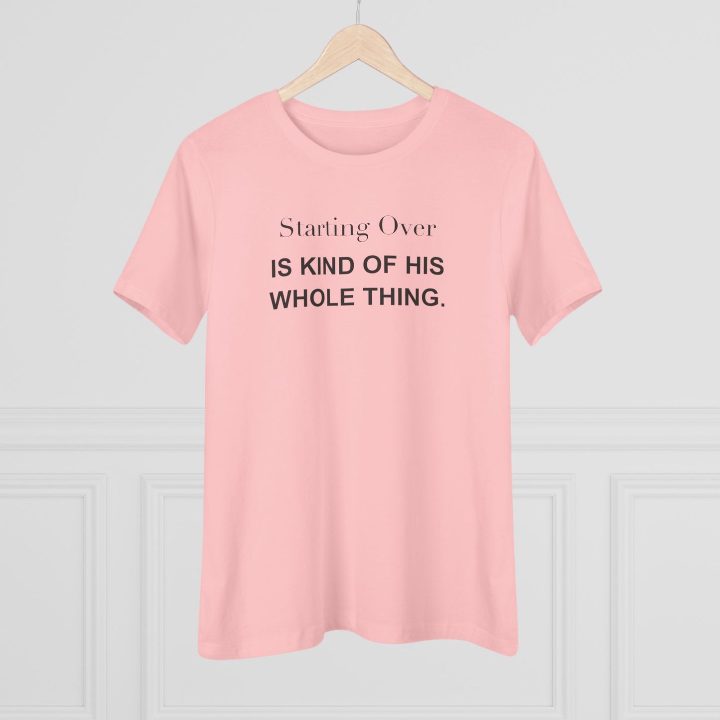 Starting Over Is Kind of His Whole Thing. Women's Tee
