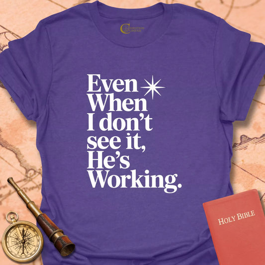 Even When I Don't See It T-Shirt