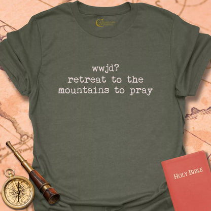 WWJD? Retreat to the Mountains to Pray T-Shirt