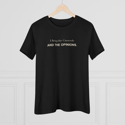 I Bring the Casserole and the Opinions. Women's Tee