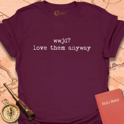 WWJD? Love Them Anyway T-Shirt