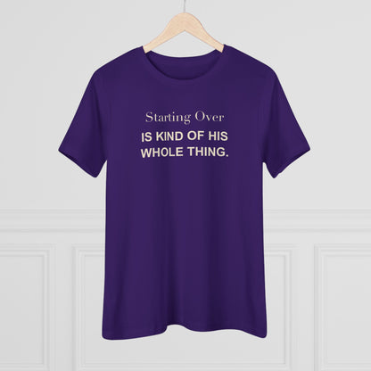 Starting Over Is Kind of His Whole Thing. Women's Tee