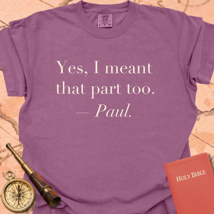 Yes, I Meant That Part Too. —Paul. Premium T-Shirt