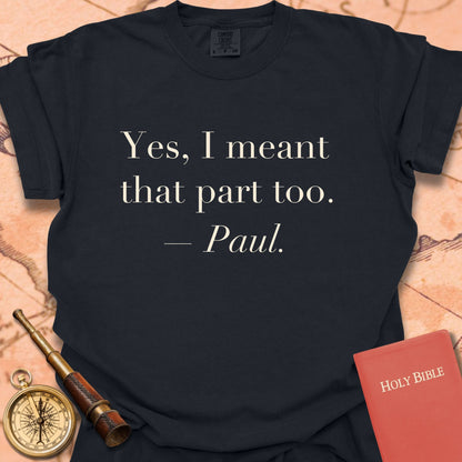 Yes, I Meant That Part Too. —Paul. Premium T-Shirt
