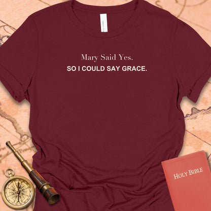Mary Said Yes. So I Could Say Grace. Women's Tee