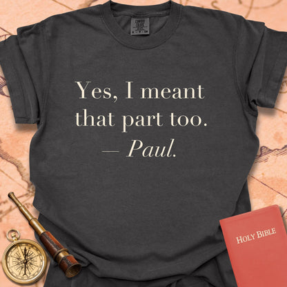 Yes, I Meant That Part Too. —Paul. Premium T-Shirt