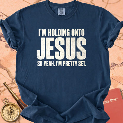 I'm Holding Onto Jesus, So Yeah I'm Pretty Set Premium T-shirt